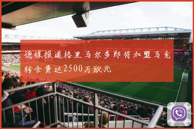 德媒报道格里马尔多即将加盟马竞转会费达2500万欧元
