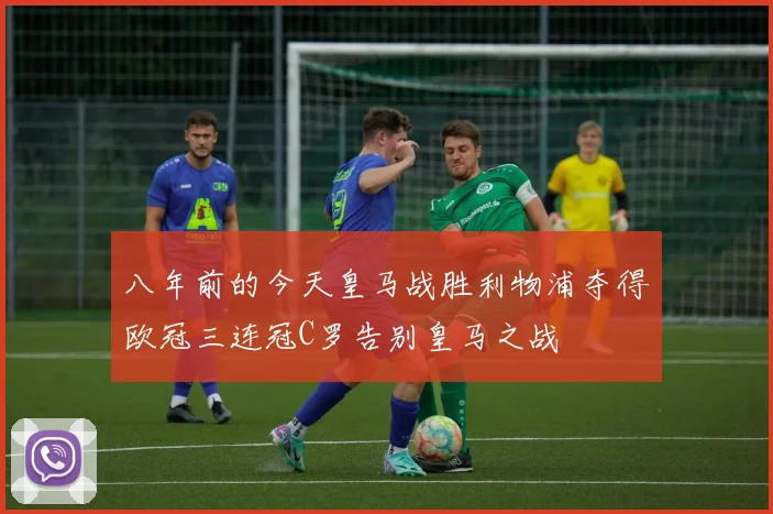 八年前的今天皇马战胜利物浦夺得欧冠三连冠C罗告别皇马之战